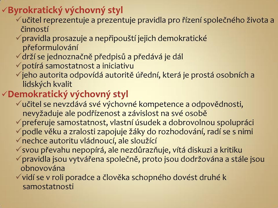 výchovné kompetence a odpovědnosti, nevyžaduje ale podřízenost a závislost na své osobě preferuje samostatnost, vlastní úsudek a dobrovolnou spolupráci podle věku a zralosti zapojuje žáky do