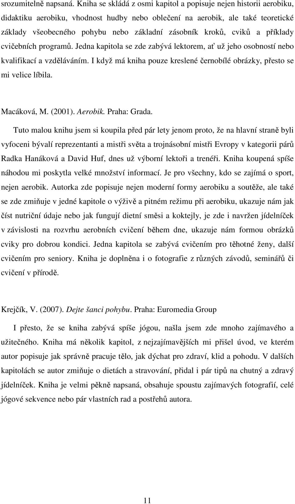 kroků, cviků a příklady cvičebních programů. Jedna kapitola se zde zabývá lektorem, ať už jeho osobností nebo kvalifikací a vzděláváním.