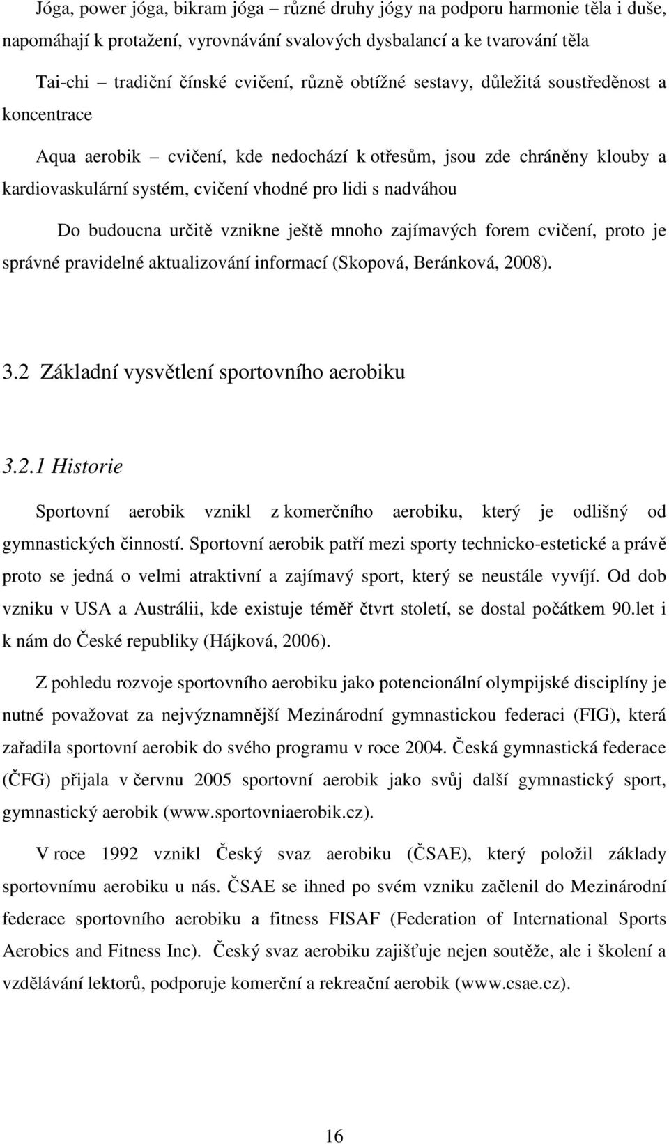 určitě vznikne ještě mnoho zajímavých forem cvičení, proto je správné pravidelné aktualizování informací (Skopová, Beránková, 20