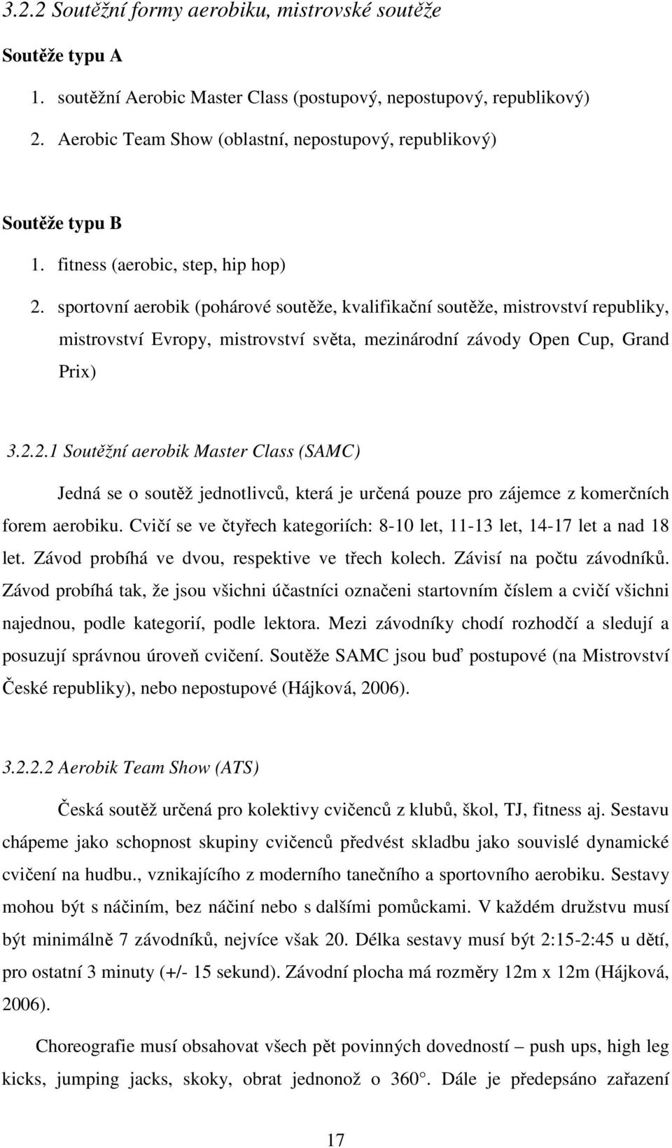 sportovní aerobik (pohárové soutěže, kvalifikační soutěže, mistrovství republiky, mistrovství Evropy, mistrovství světa, mezinárodní závody Open Cup, Grand Prix) 3.2.