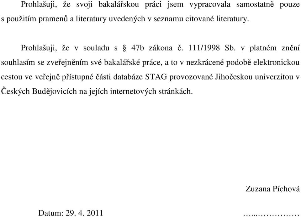 v platném znění souhlasím se zveřejněním své bakalářské práce, a to v nezkrácené podobě elektronickou cestou ve veřejně