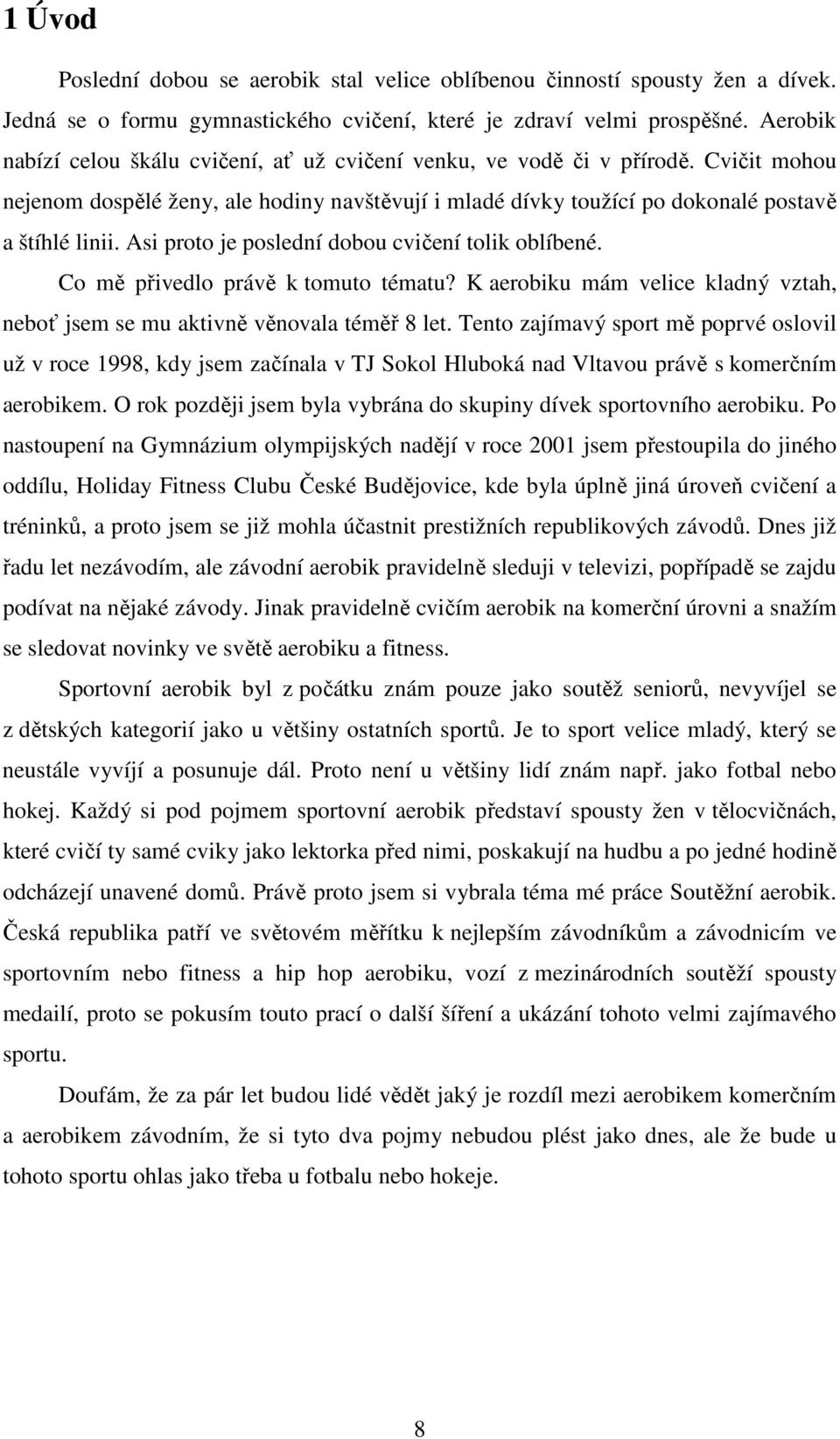 Asi proto je poslední dobou cvičení tolik oblíbené. Co mě přivedlo právě k tomuto tématu? K aerobiku mám velice kladný vztah, neboť jsem se mu aktivně věnovala téměř 8 let.