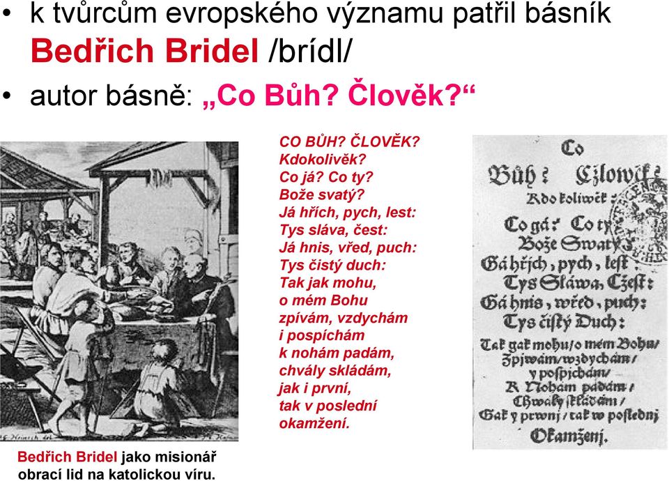 Já hřích, pych, lest: Tys sláva, čest: Já hnis, vřed, puch: Tys čistý duch: Tak jak mohu, o mém Bohu