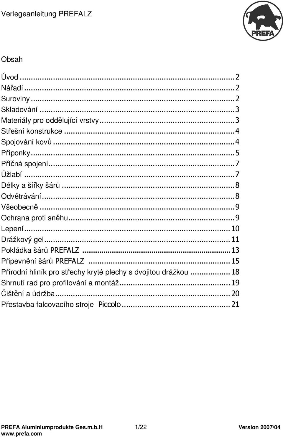 .. 11 Pokládka šárů PREFALZ... 13 Připevnění šárů PREFALZ... 15 Přírodní hliník pro střechy kryté plechy s dvojitou drážkou.