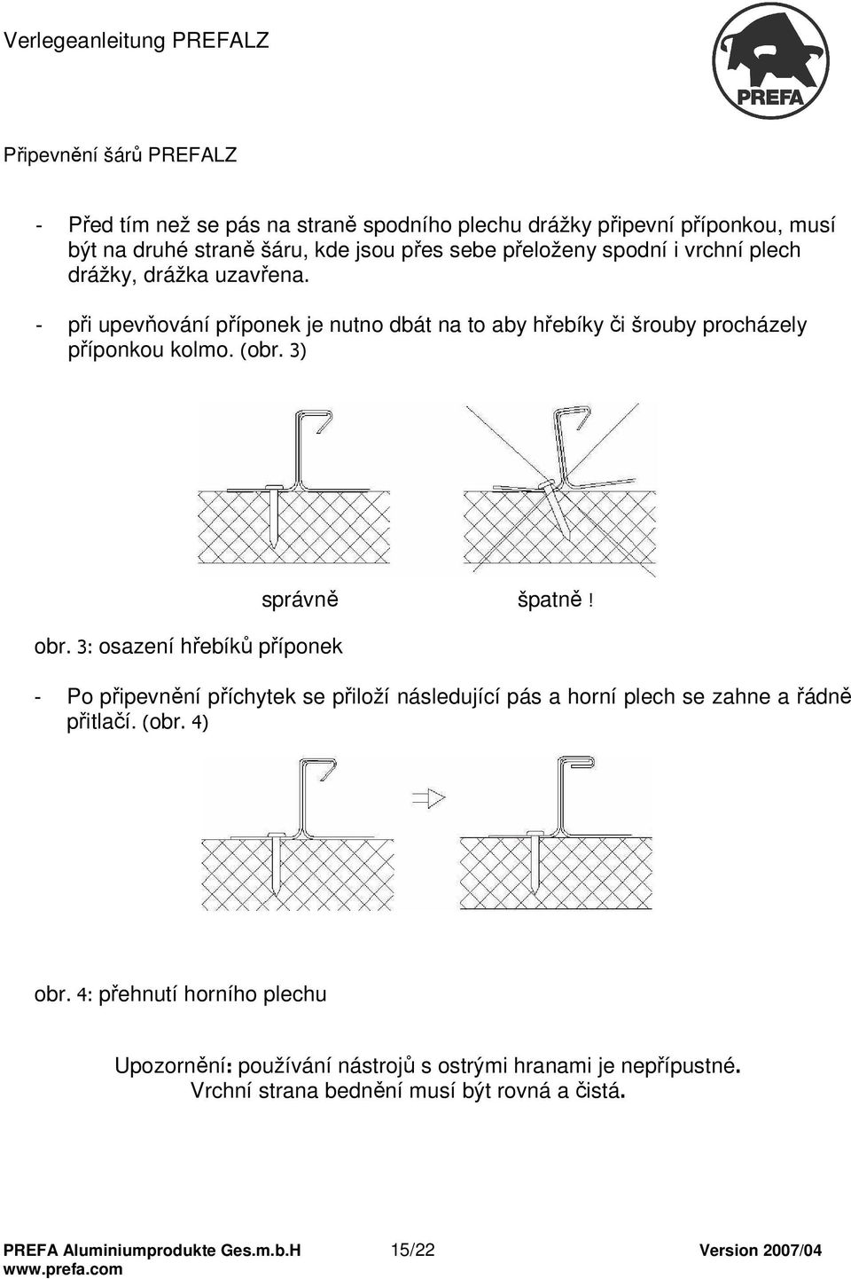 3: osazení hřebíků příponek správně špatně! - Po připevnění příchytek se přiloží následující pás a horní plech se zahne a řádně přitlačí. (obr. 4) obr.