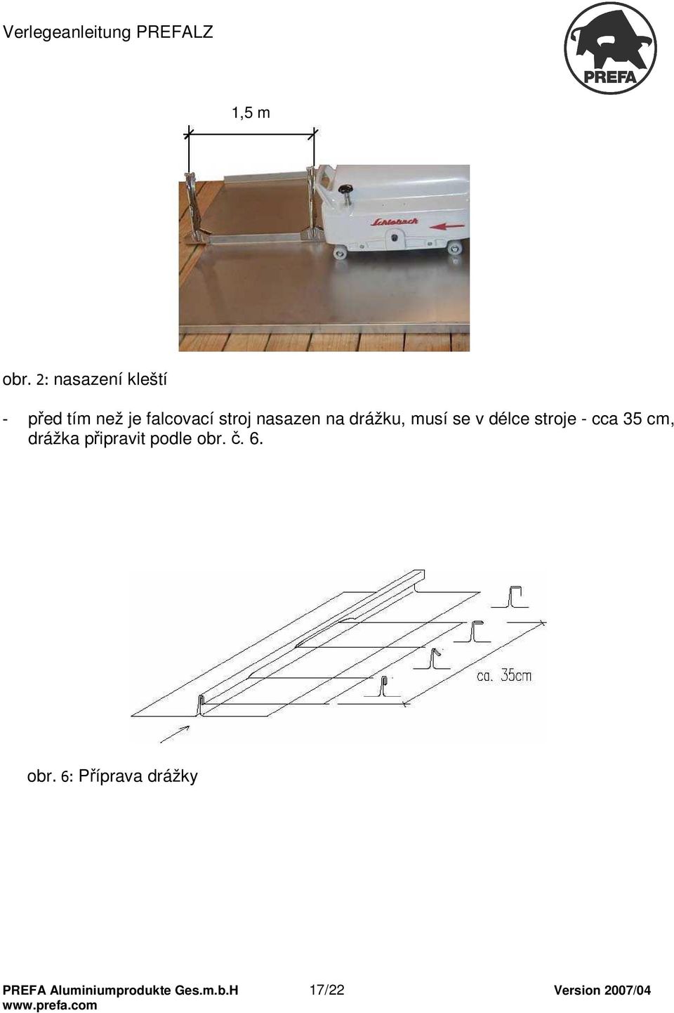 nasazen na drážku, musí se v délce stroje - cca 35 cm,