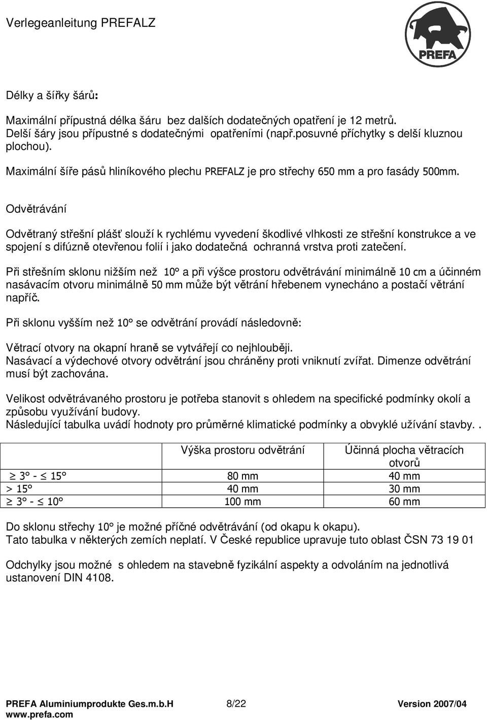 Odvětrávání Odvětraný střešní plášť slouží k rychlému vyvedení škodlivé vlhkosti ze střešní konstrukce a ve spojení s difúzně otevřenou folií i jako dodatečná ochranná vrstva proti zatečení.