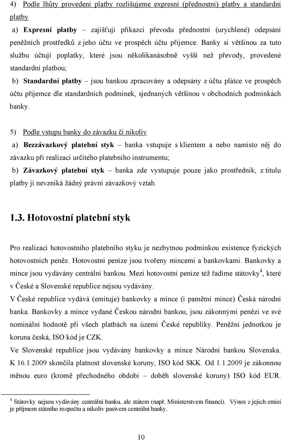 Banky si většinou za tuto službu účtují poplatky, které jsou několikanásobně vyšší než převody, provedené standardní platbou; b) Standardní platby jsou bankou zpracovány a odepsány z účtu plátce ve