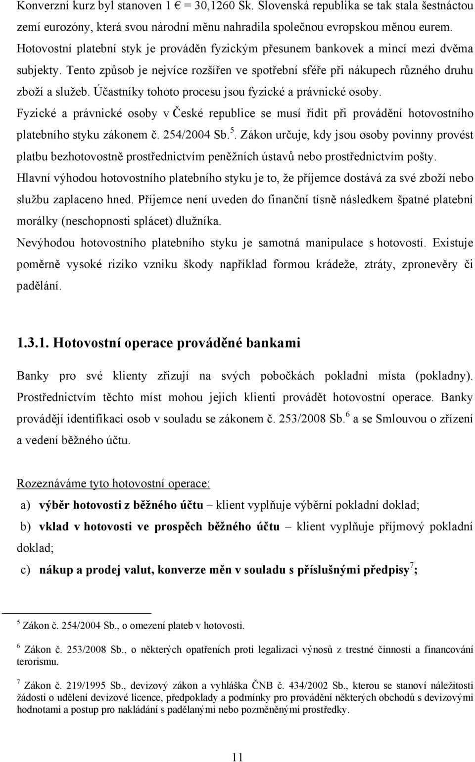Účastníky tohoto procesu jsou fyzické a právnické osoby. Fyzické a právnické osoby v České republice se musí řídit při provádění hotovostního platebního styku zákonem č. 254/2004 Sb. 5.