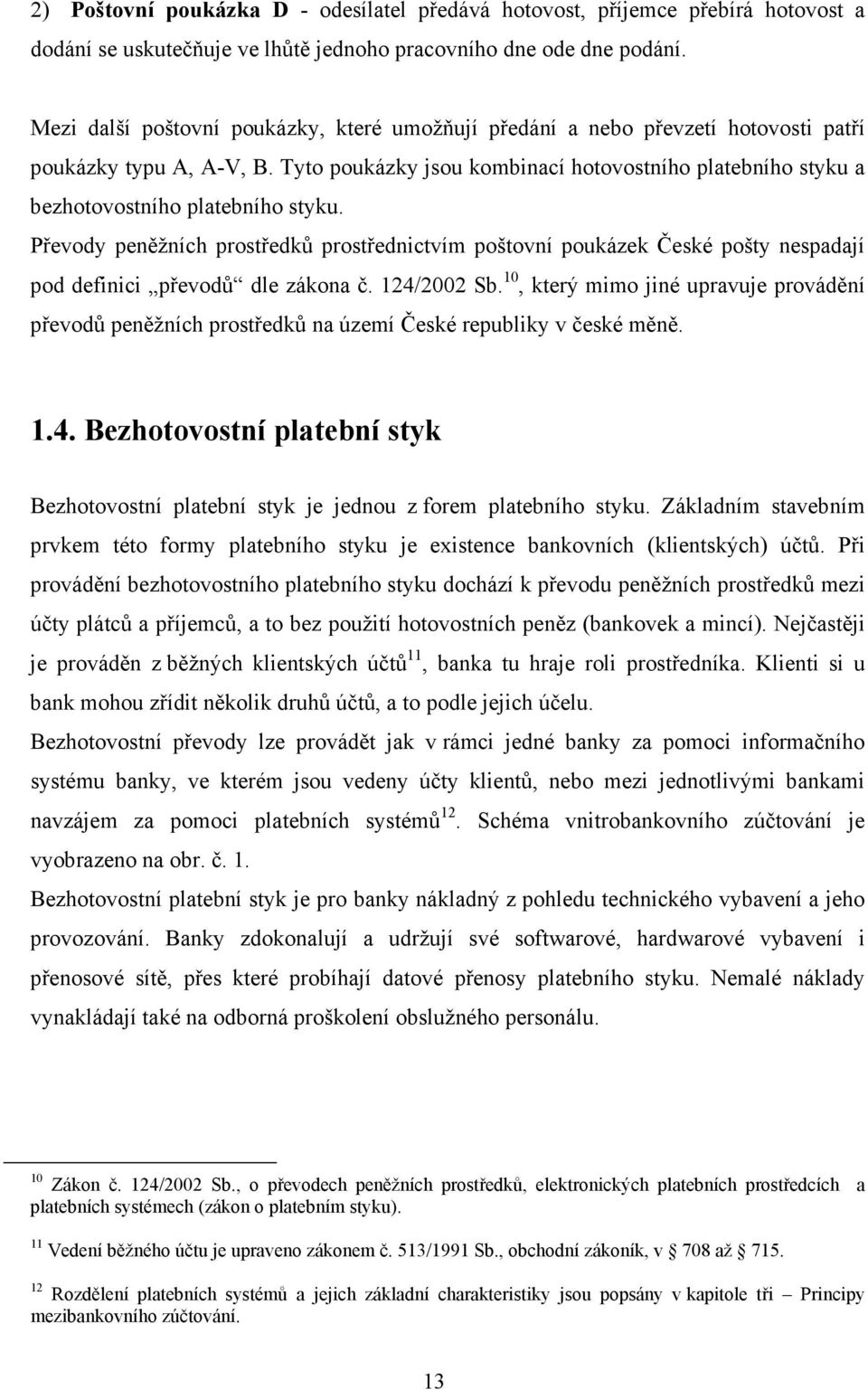 Tyto poukázky jsou kombinací hotovostního platebního styku a bezhotovostního platebního styku.