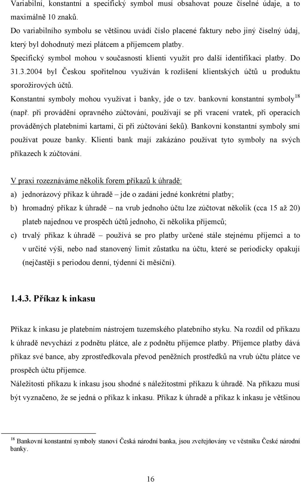 Specifický symbol mohou v současnosti klienti využít pro další identifikaci platby. Do 31.3.2004 byl Českou spořitelnou využíván k rozlišení klientských účtů u produktu sporožirových účtů.