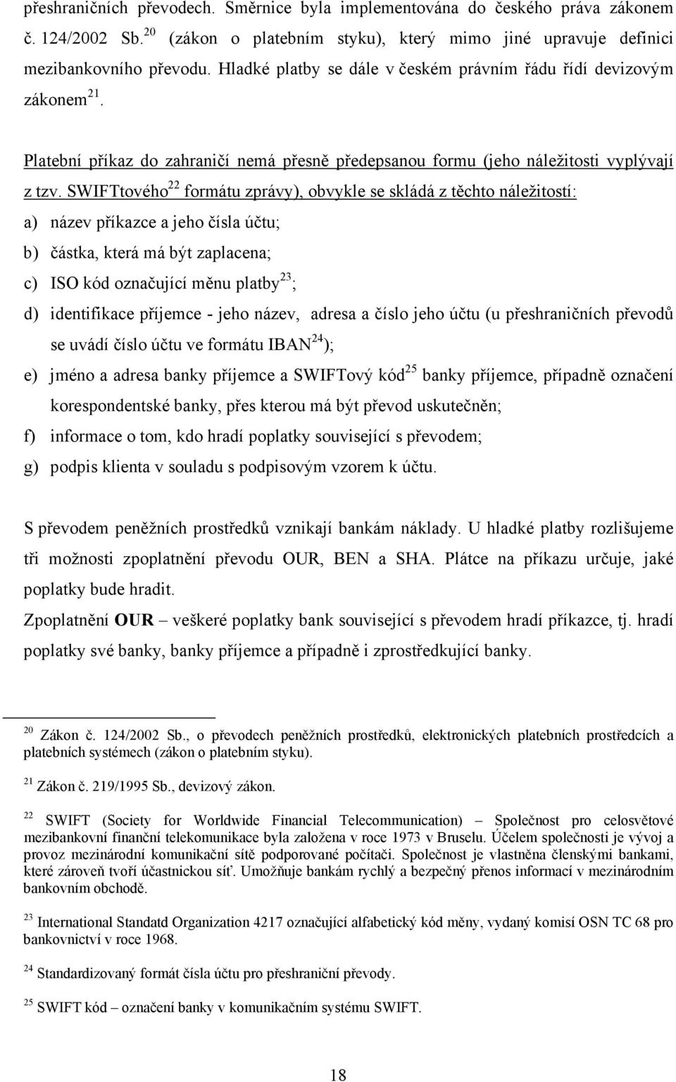SWIFTtového 22 formátu zprávy), obvykle se skládá z těchto náležitostí: a) název příkazce a jeho čísla účtu; b) částka, která má být zaplacena; c) ISO kód označující měnu platby 23 ; d) identifikace