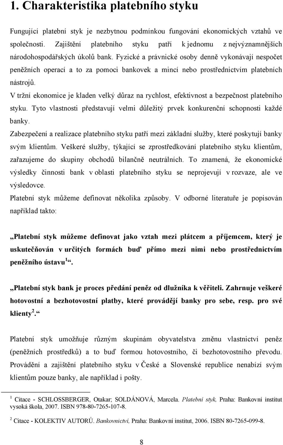 Fyzické a právnické osoby denně vykonávají nespočet peněžních operací a to za pomoci bankovek a mincí nebo prostřednictvím platebních nástrojů.