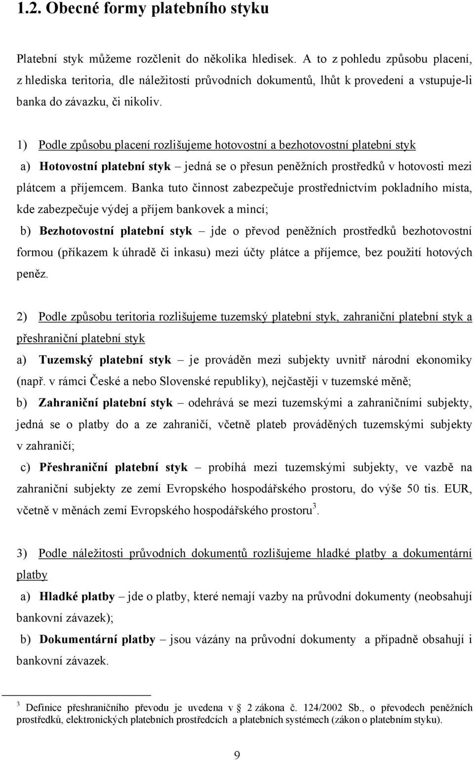 1) Podle způsobu placení rozlišujeme hotovostní a bezhotovostní platební styk a) Hotovostní platební styk jedná se o přesun peněžních prostředků v hotovosti mezi plátcem a příjemcem.