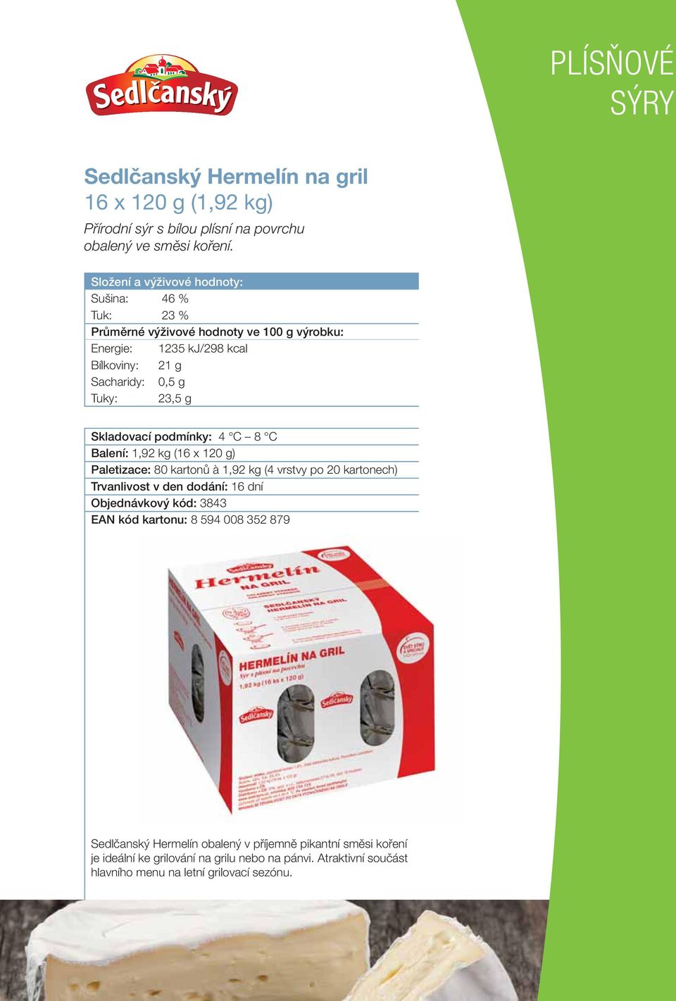 Balení: 1,92 kg (16 x 120 g) Paletizace: 80 kartonů à 1,92 kg (4 vrstvy po 20 kartonech) Trvanlivost v den dodání: 16 dní Objednávkový kód: 3843 EAN kód