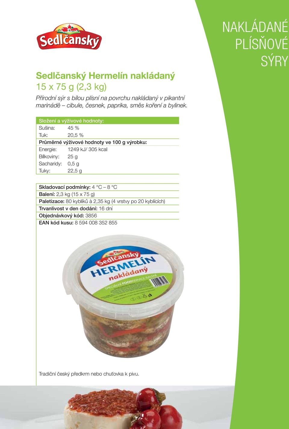 NAKLÁDANÉ PLÍSŇOVÉ Složení a výživové hodnoty: Sušina: 45 % Tuk: 20,5 % Energie: 1249 kj/ 305 kcal Bílkoviny: 25 g Sacharidy: 0,5 g Tuky: