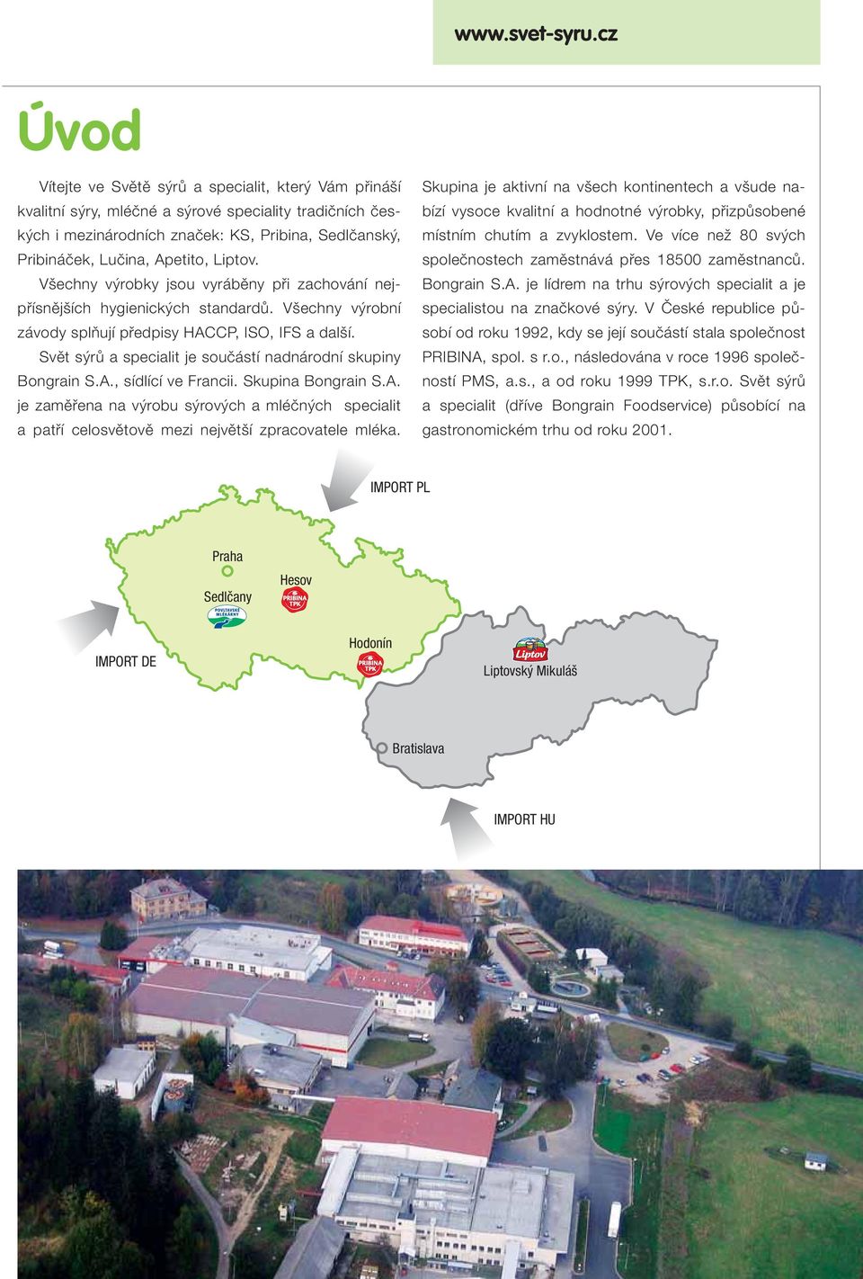 Svět sýrů a specialit je součástí nadnárodní skupiny Bongrain S.A., sídlící ve Francii. Skupina Bongrain S.A. je zaměřena na výrobu sýrových a mléčných specialit a patří celosvětově mezi největší zpracovatele mléka.