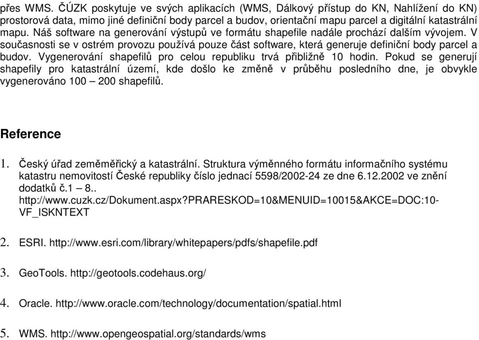 Náš software na generování výstupů ve formátu shapefile nadále prochází dalším vývojem. V současnosti se v ostrém provozu používá pouze část software, která generuje definiční body parcel a budov.