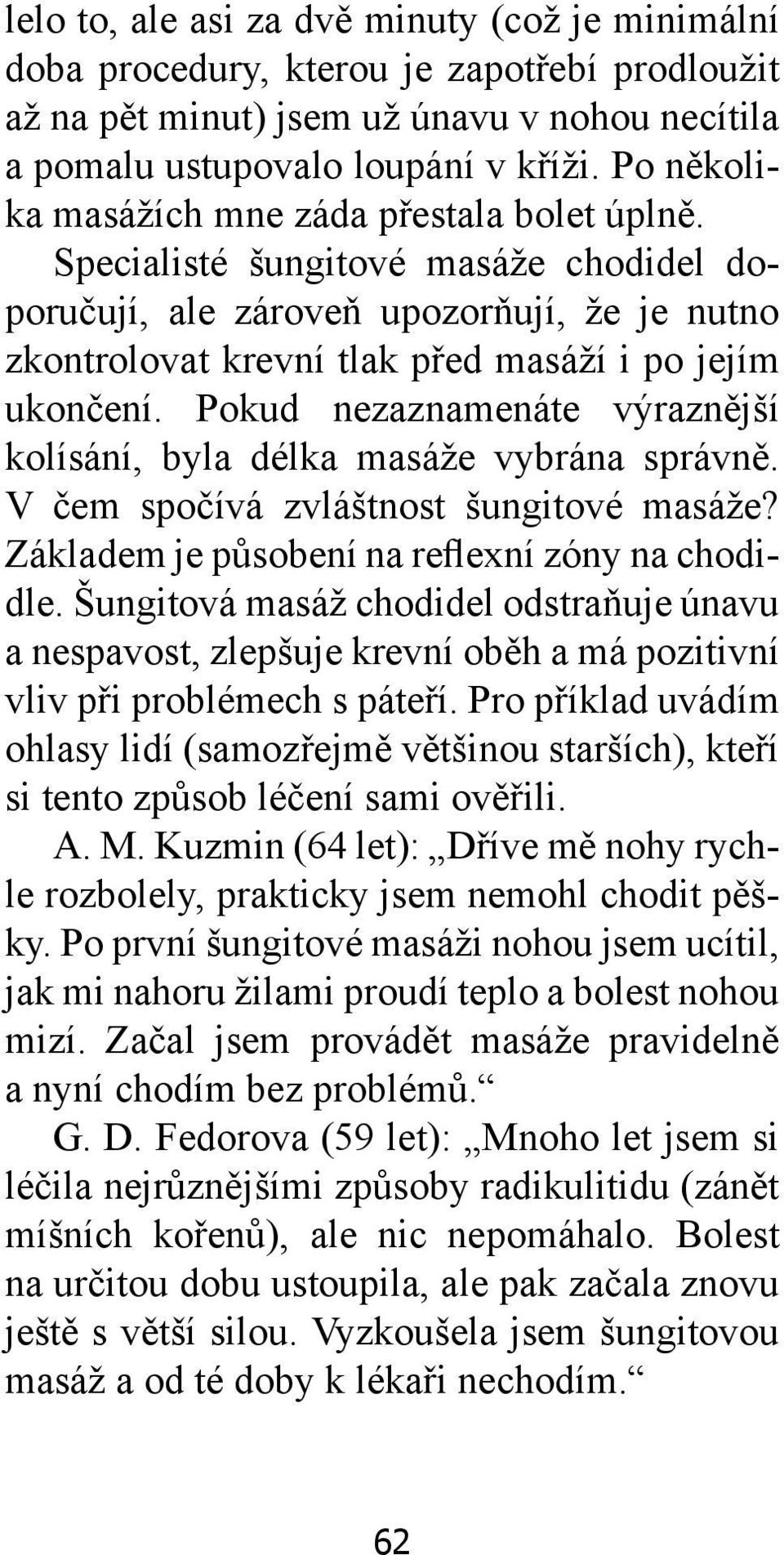 Pokud nezaznamenáte výraznější kolísání, byla délka masáže vybrána správně. V čem spočívá zvláštnost šungitové masáže? Základem je působení na reflexní zóny na chodidle.