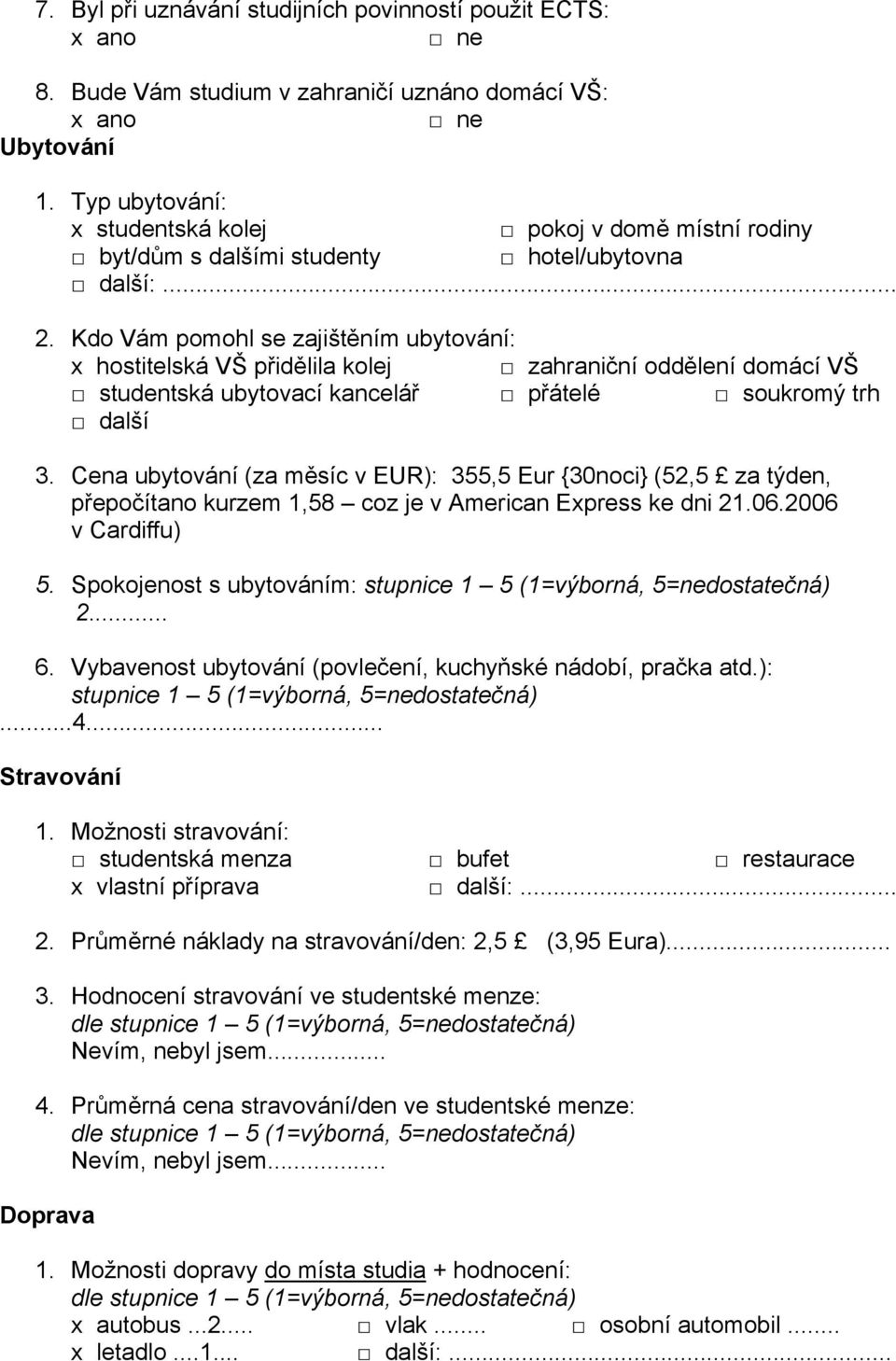 Kdo Vám pomohl se zajištěním ubytování: x hostitelská VŠ přidělila kolej zahraniční oddělení domácí VŠ studentská ubytovací kancelář přátelé soukromý trh další 3.