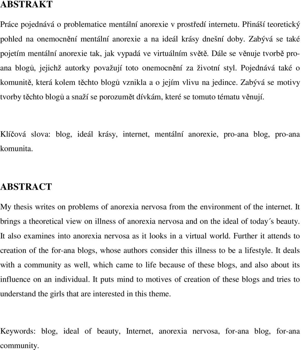Pojednává také o komunitě, která kolem těchto blogů vznikla a o jejím vlivu na jedince. Zabývá se motivy tvorby těchto blogů a snaží se porozumět dívkám, které se tomuto tématu věnují.