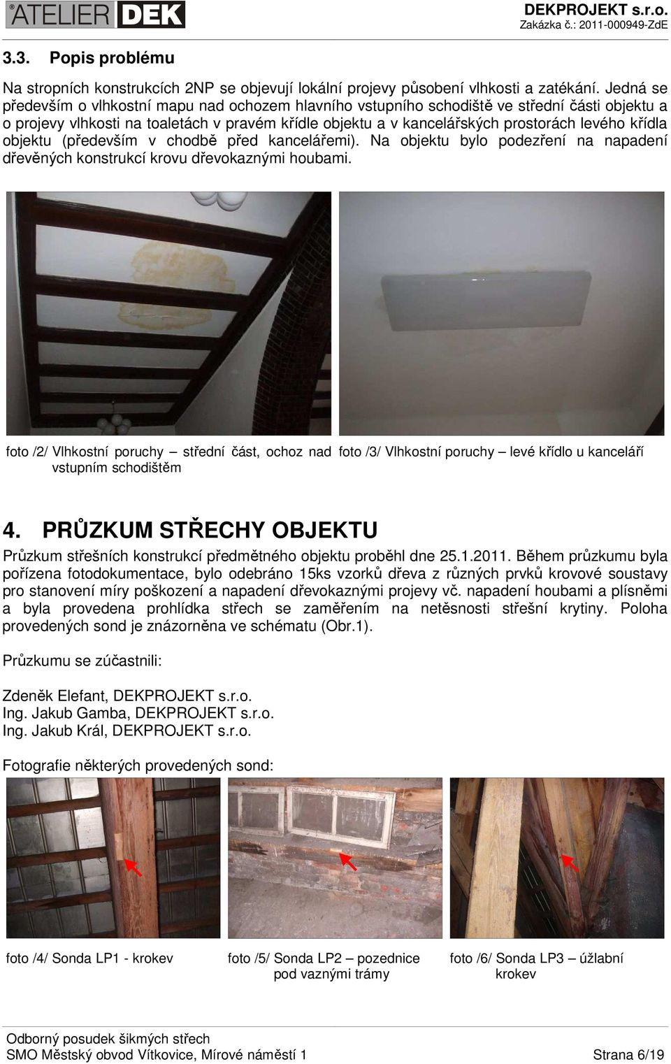křídla objektu (především v chodbě před kancelářemi). Na objektu bylo podezření na napadení dřevěných konstrukcí krovu dřevokaznými houbami.