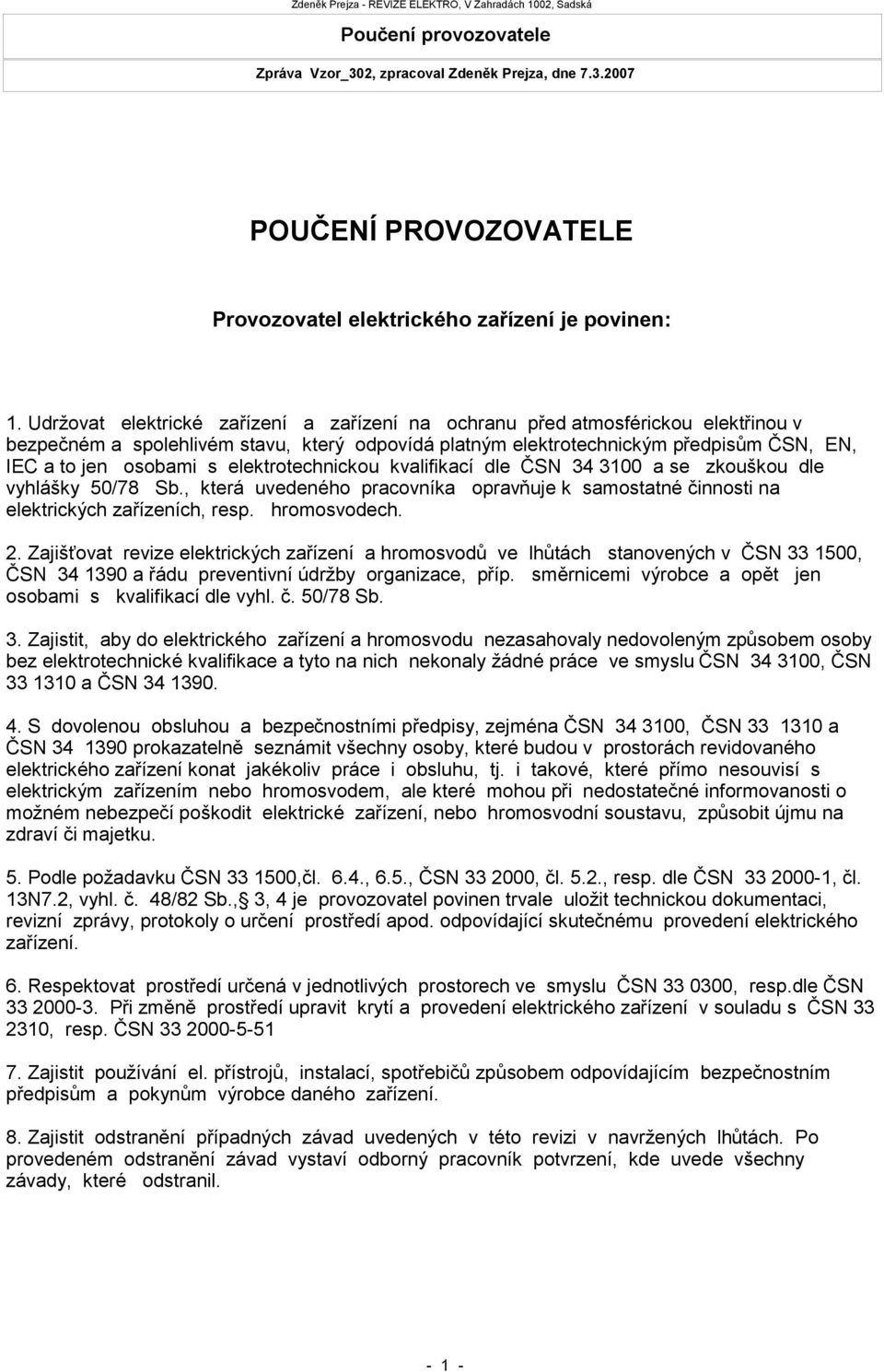 elektrotechnickou kvalifikací dle ČSN 34 3100 a se zkouškou dle vyhlášky 50/78 Sb., která uvedeného pracovníka opravňuje k samostatné činnosti na elektrických zařízeních, resp. hromosvodech. 2.