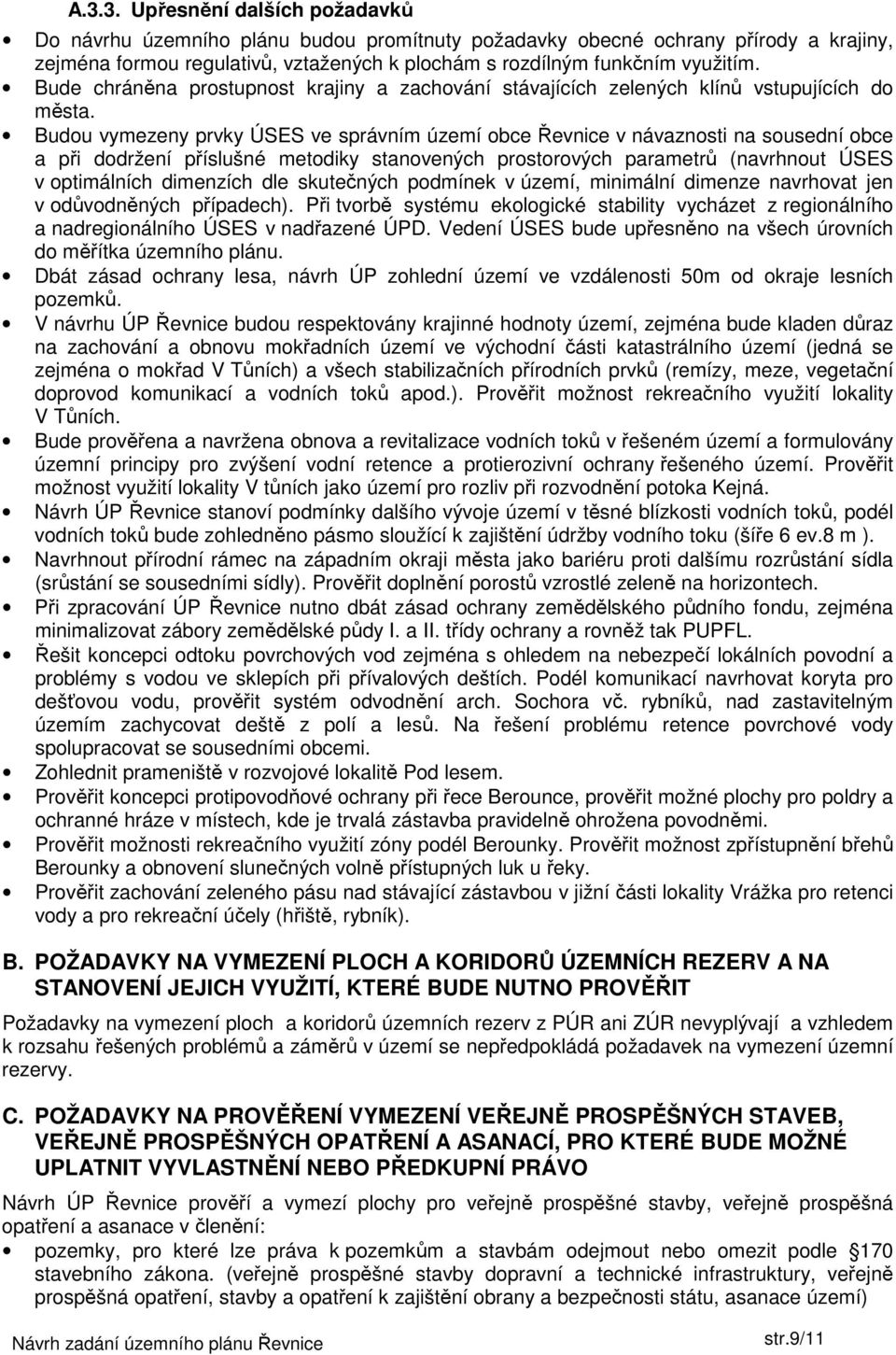 Budou vymezeny prvky ÚSES ve správním území obce Řevnice v návaznosti na sousední obce a při dodržení příslušné metodiky stanovených prostorových parametrů (navrhnout ÚSES v optimálních dimenzích dle