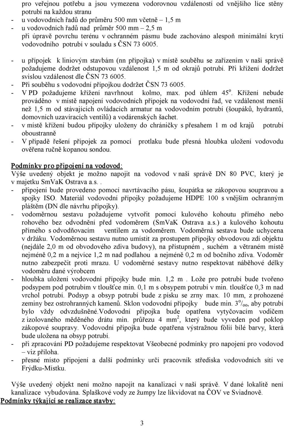 u přípojek k liniovým stavbám (nn přípojka) v místě souběhu se zařízením v naší správě požadujeme dodržet odstupovou vzdálenost 1,5 m od okrajů potrubí.