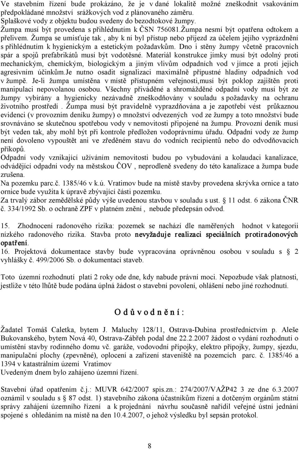 Žumpa se umisťuje tak, aby k ní byl přístup nebo příjezd za účelem jejího vyprázdnění s přihlédnutím k hygienickým a estetickým požadavkům.