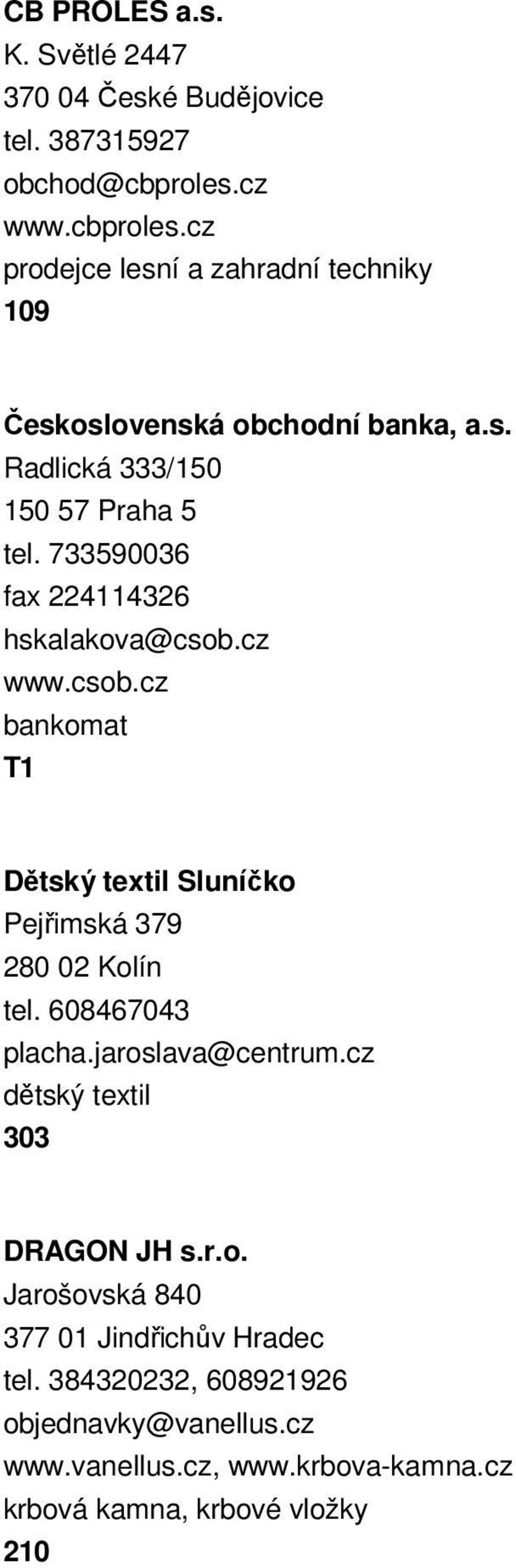 733590036 fax 224114326 hskalakova@csob.cz www.csob.cz bankomat Dětský textil Sluníčko Pejřimská 379 280 02 Kolín tel. 608467043 placha.