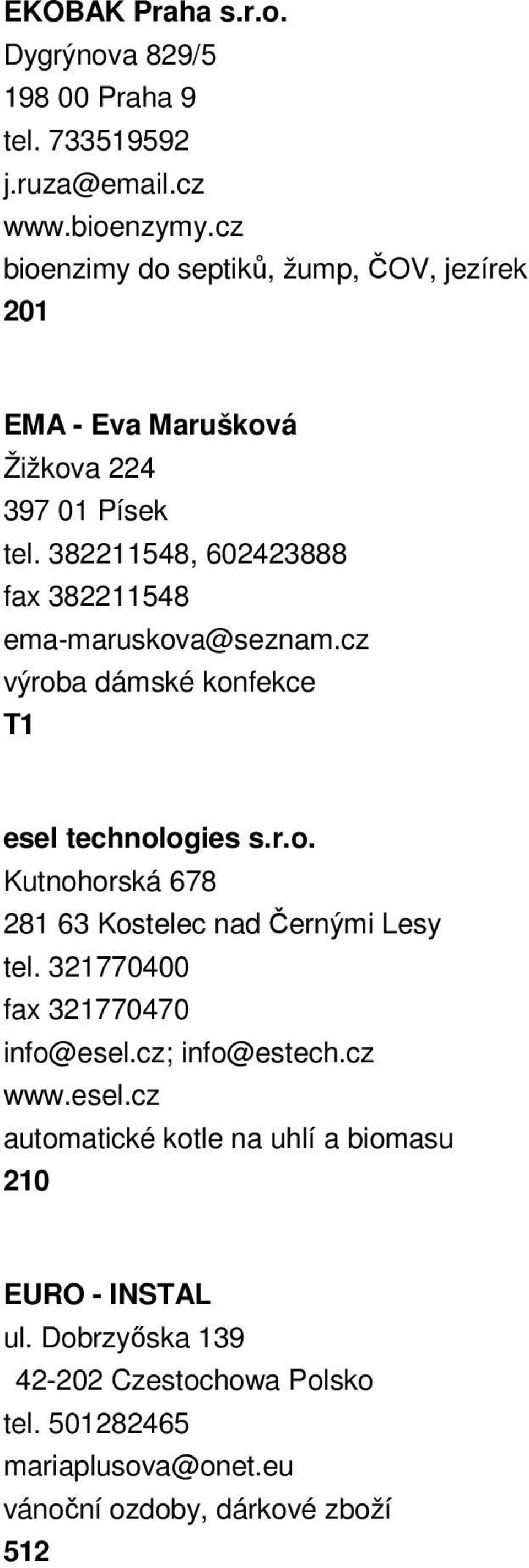 382211548, 602423888 fax 382211548 ema-maruskova@seznam.cz výroba dámské konfekce esel technologies s.r.o. Kutnohorská 678 281 63 Kostelec nad Černými Lesy tel.