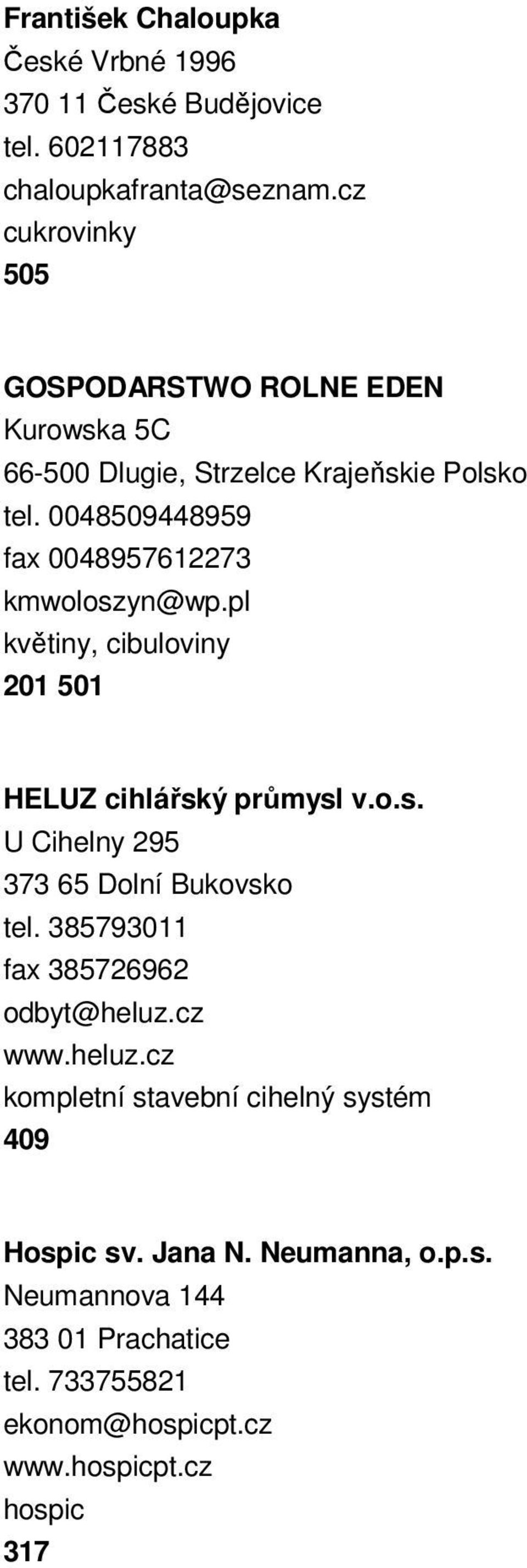 0048509448959 fax 0048957612273 kmwoloszyn@wp.pl květiny, cibuloviny 201 501 HELUZ cihlářský průmysl v.o.s. U Cihelny 295 373 65 Dolní Bukovsko tel.