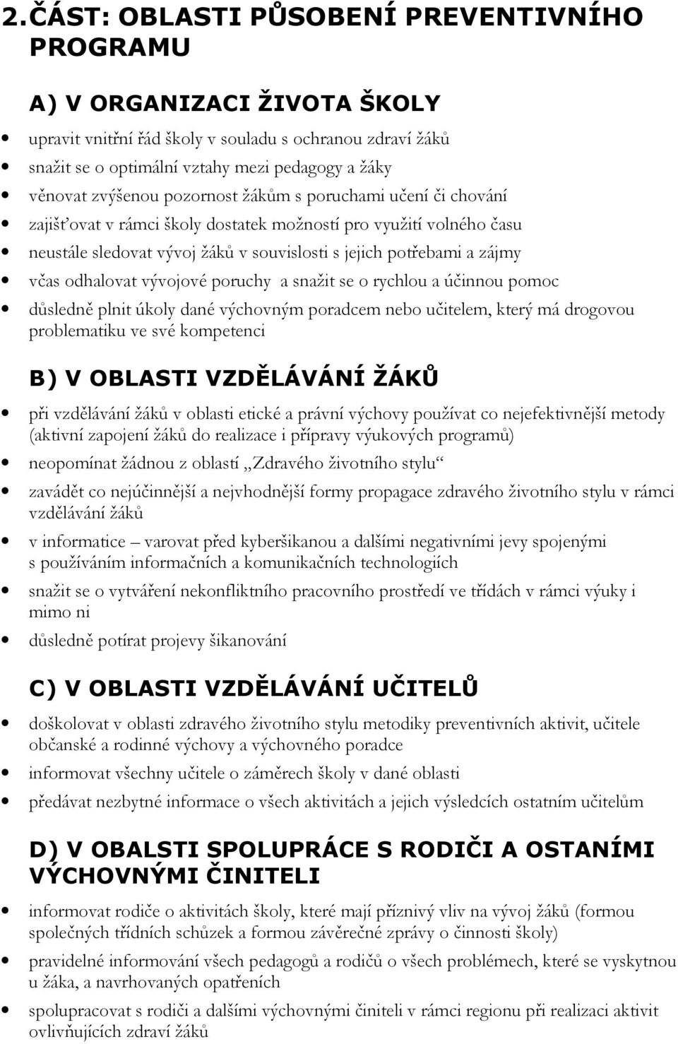 odhalovat vývojové poruchy a snažit se o rychlou a účinnou pomoc důsledně plnit úkoly dané výchovným poradcem nebo učitelem, který má drogovou problematiku ve své kompetenci B) V OBLASTI VZDĚLÁVÁNÍ