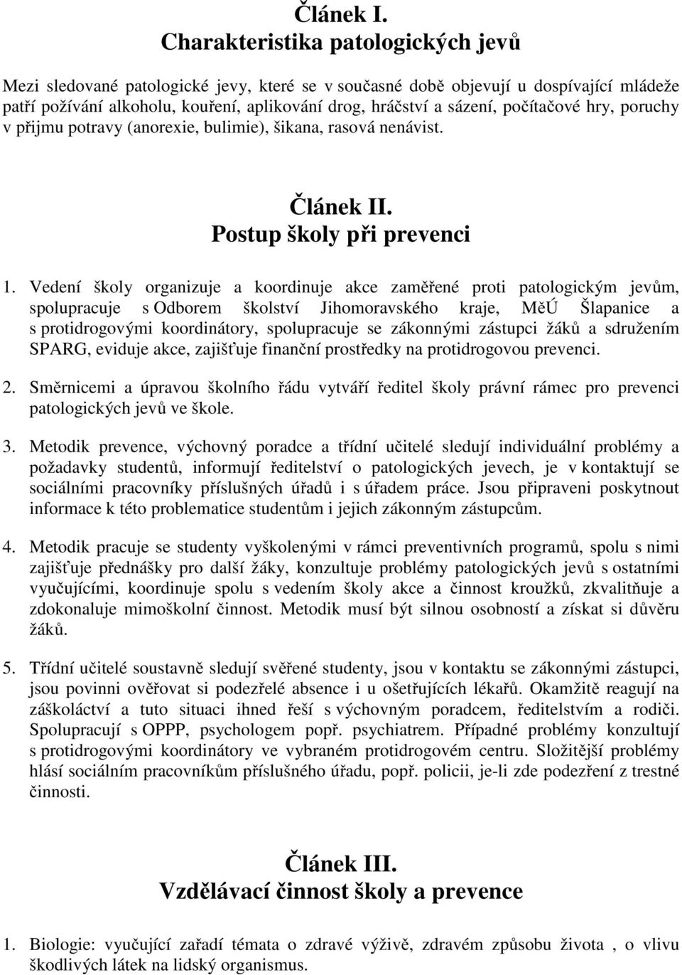 počítačové hry, poruchy v přijmu potravy (anorexie, bulimie), šikana, rasová nenávist. Článek II. Postup školy při prevenci 1.