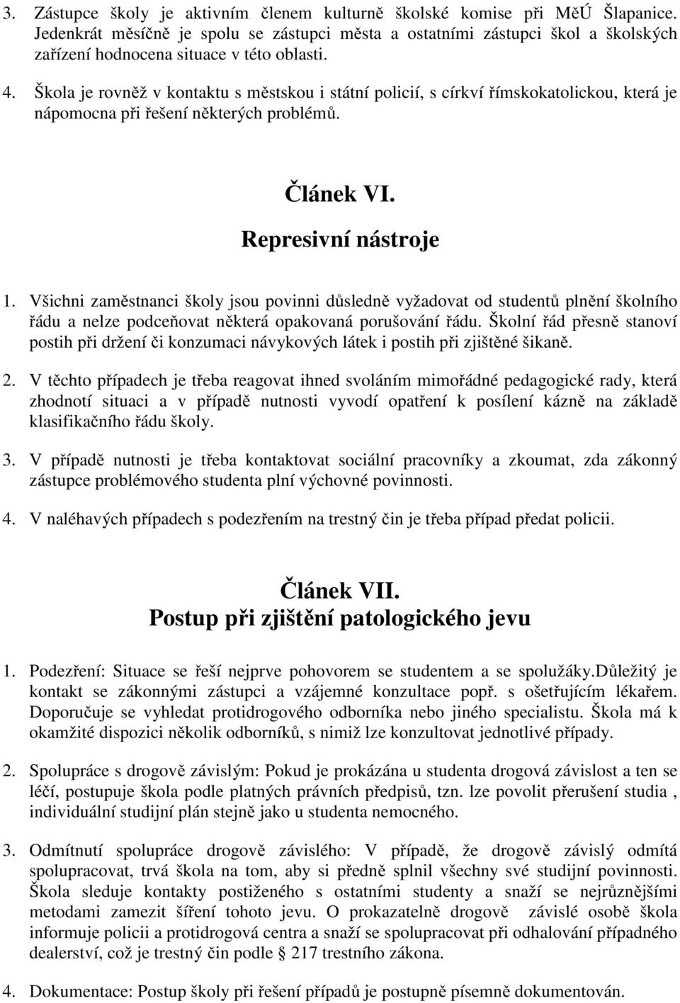 Škola je rovněž v kontaktu s městskou i státní policií, s církví římskokatolickou, která je nápomocna při řešení některých problémů. Článek VI. Represivní nástroje 1.