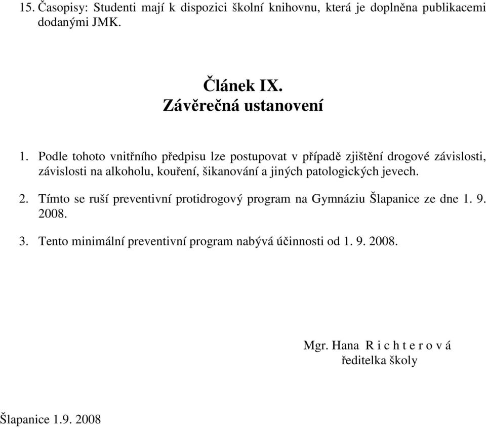 Podle tohoto vnitřního předpisu lze postupovat v případě zjištění drogové závislosti, závislosti na alkoholu, kouření, šikanování