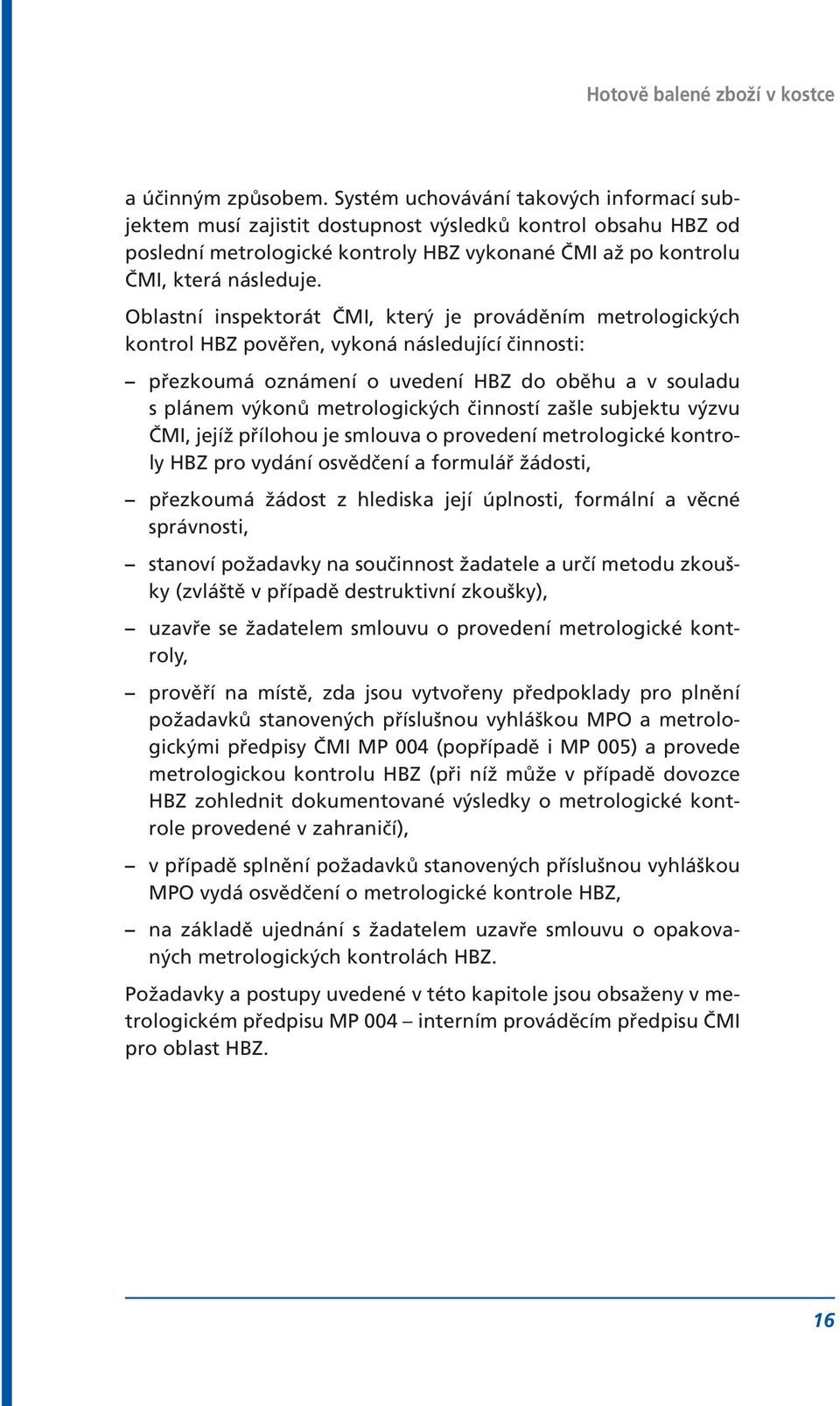 Oblastní inspektorát ČMI, který je prováděním metrologických kontrol HBZ pověřen, vykoná následující činnosti: přezkoumá oznámení o uvedení HBZ do oběhu a v souladu s plánem výkonů metrologických