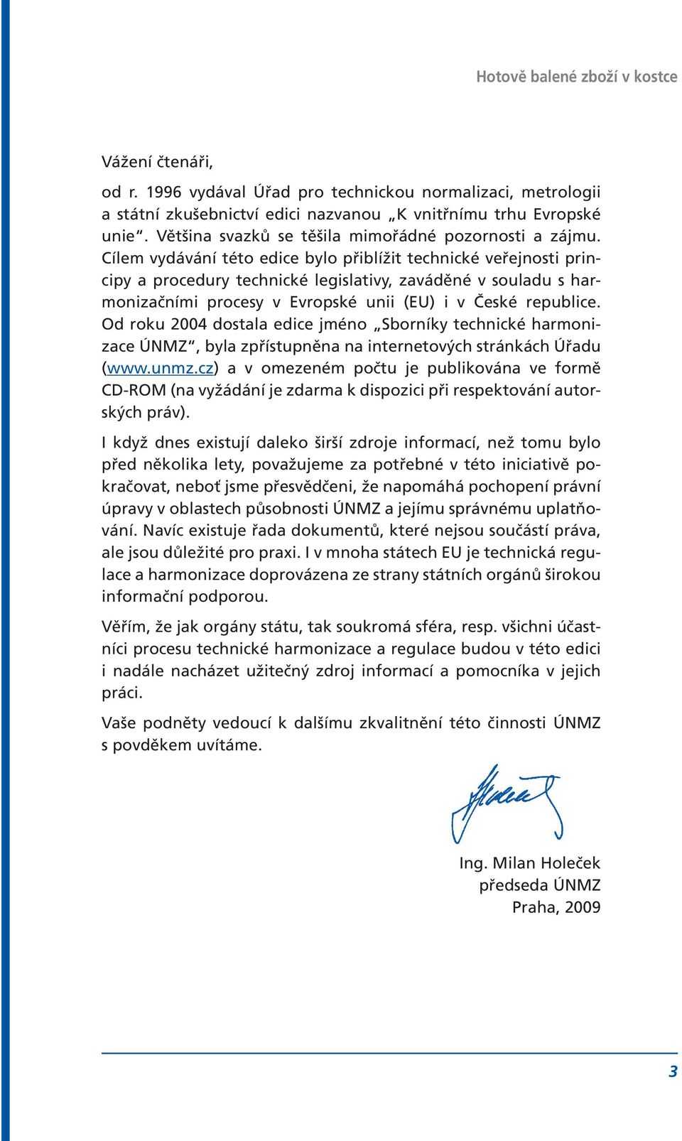 Cílem vydávání této edice bylo přiblížit technické veřejnosti principy a procedury technické legislativy, zaváděné v souladu s harmonizačními procesy v Evropské unii (EU) i v České republice.