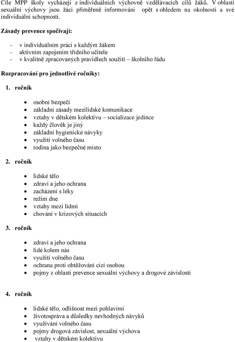 1. ročník osobní bezpečí základní zásady mezilidské komunikace vztahy v dětském kolektivu socializace jedince každý člověk je jiný základní hygienické návyky využití volného času rodina jako bezpečné