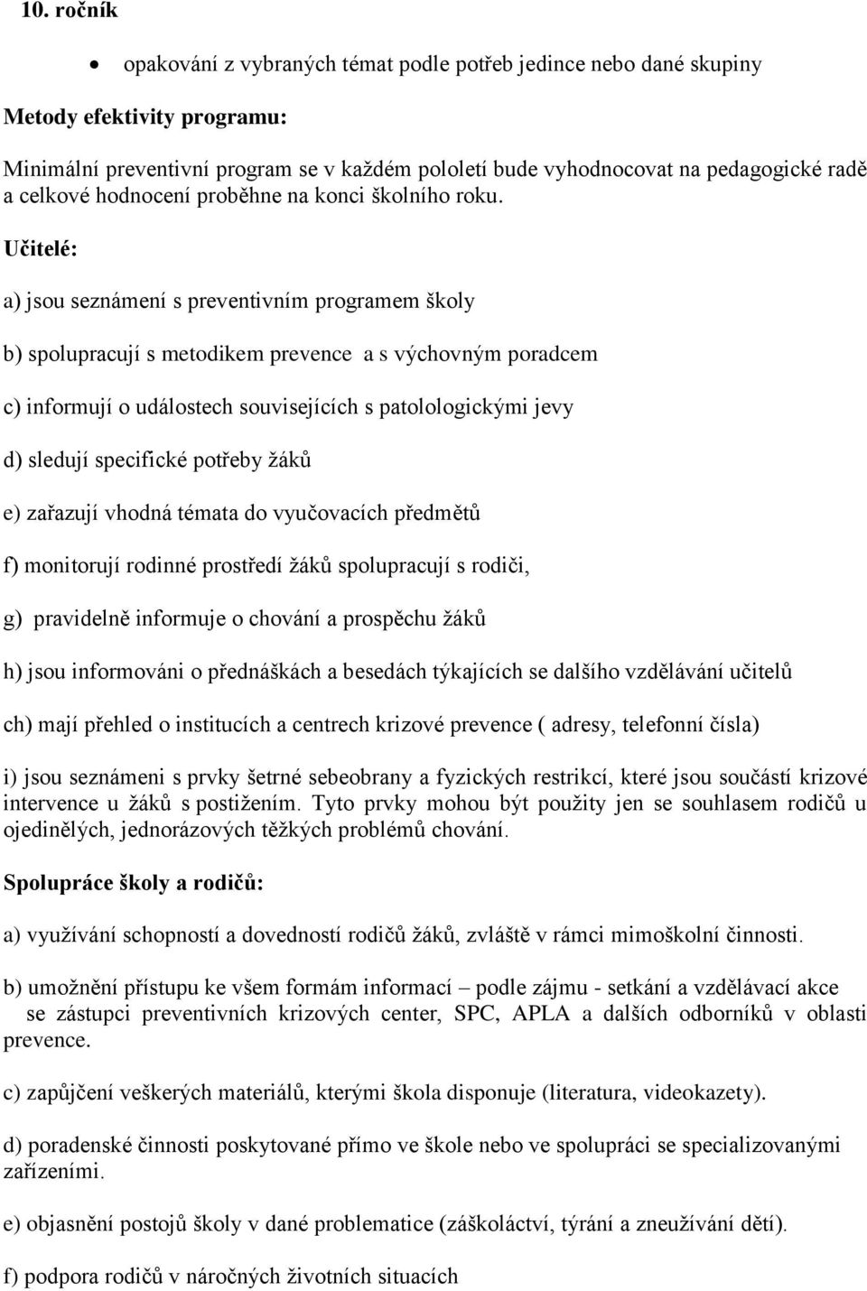 Učitelé: a) jsou seznámení s preventivním programem školy b) spolupracují s metodikem prevence a s výchovným poradcem c) informují o událostech souvisejících s patolologickými jevy d) sledují