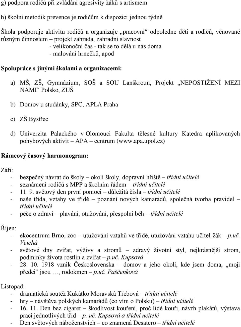 SOŠ a SOU Lanškroun, Projekt NEPOSTIŽENÍ MEZI NÁMI Polsko, ZUŠ b) Domov u studánky, SPC, APLA Praha c) ZŠ Bystřec d) Univerzita Palackého v Olomouci Fakulta tělesné kultury Katedra aplikovaných