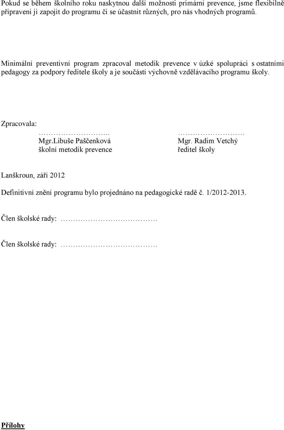 Minimální preventivní program zpracoval metodik prevence v úzké spolupráci s ostatními pedagogy za podpory ředitele školy a je součástí výchovně