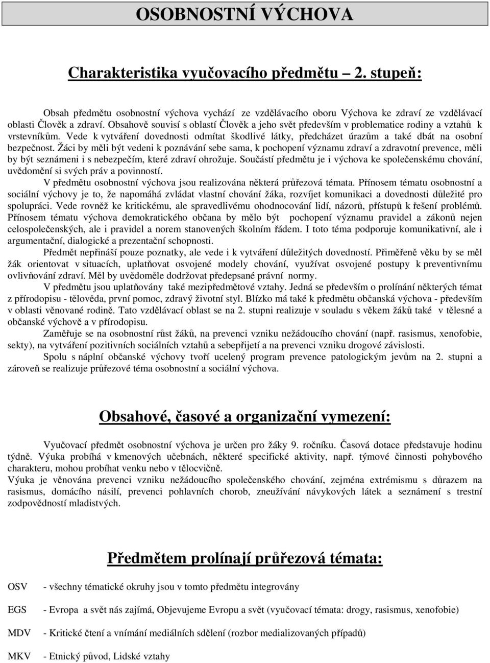 Vede k vytváření dovednosti odmítat škodlivé látky, předcházet úrazům a také dbát na osobní bezpečnost.