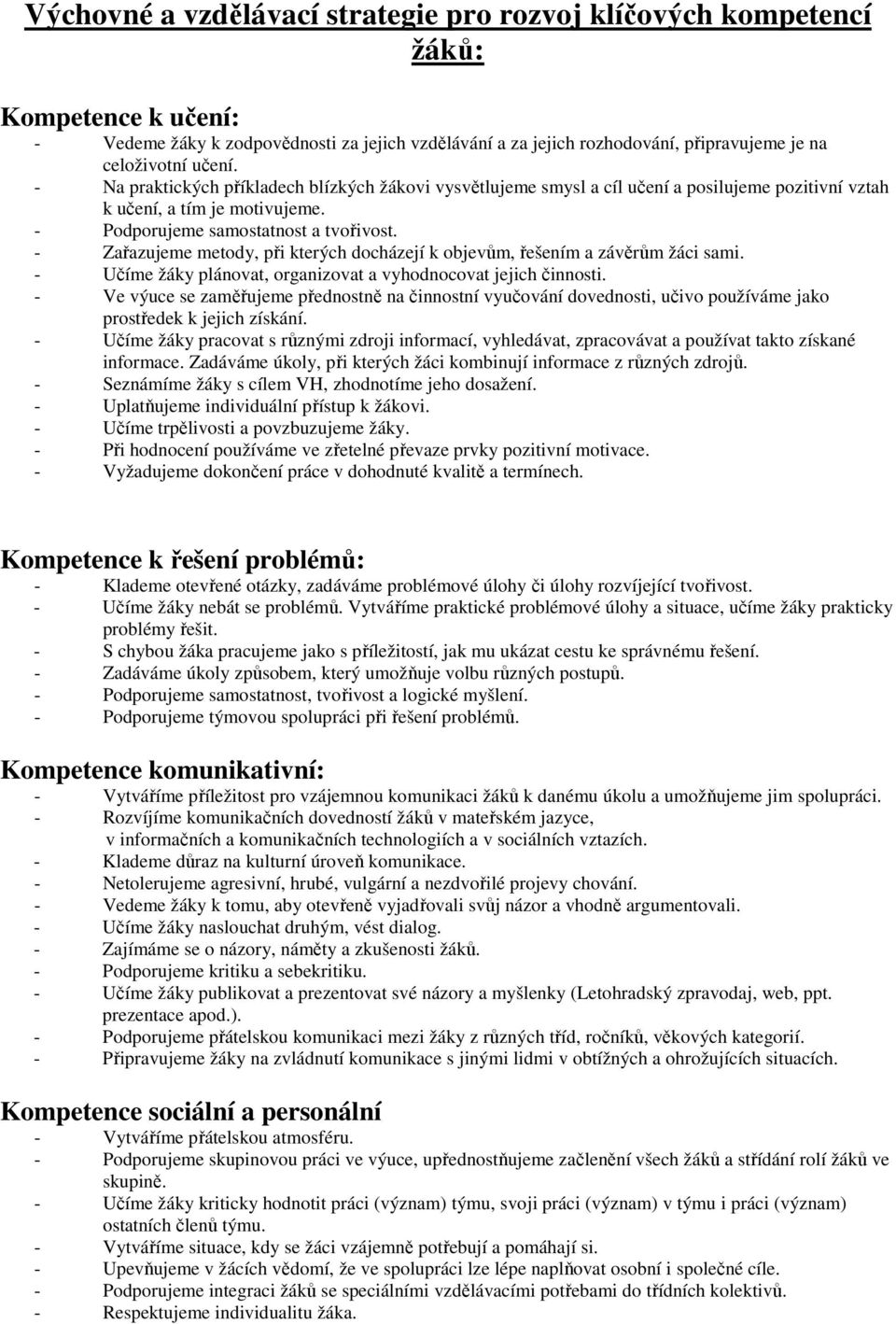 - Zařazujeme metody, při kterých docházejí k objevům, řešením a závěrům žáci sami. - Učíme žáky plánovat, organizovat a vyhodnocovat jejich činnosti.