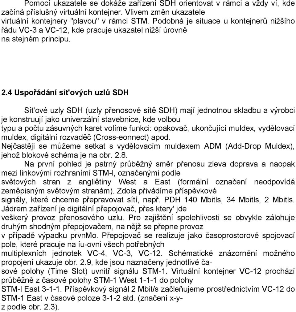 4 Uspořádání sít'ových uzlů SDH Sít'ové uzly SDH (uzly přenosové sítě SDH) mají jednotnou skladbu a výrobci je konstruují jako univerzální stavebnice, kde volbou typu a počtu zásuvných karet volíme