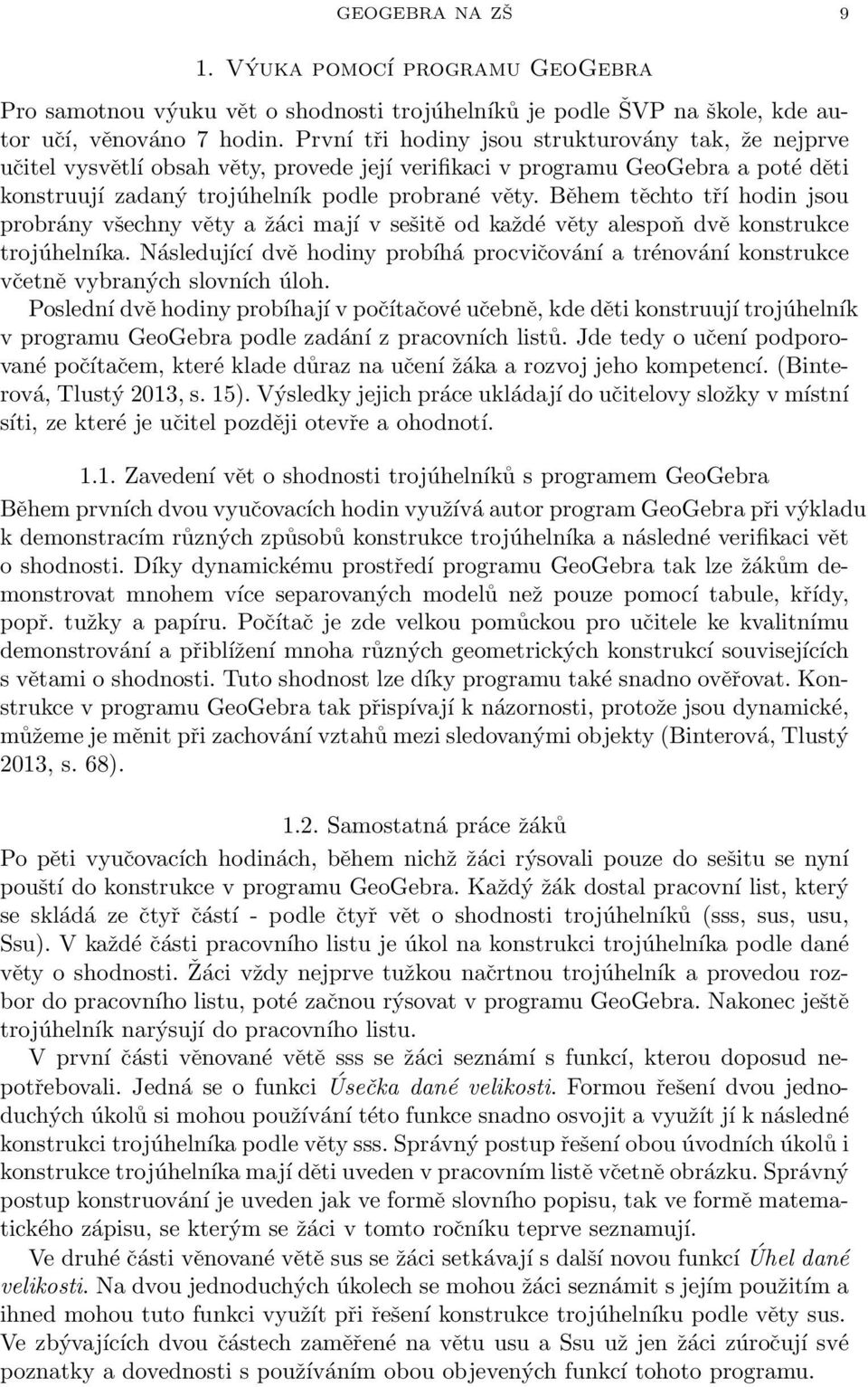 Během těchto tří hodin jsou probrány všechny věty a žáci mají v sešitě od každé věty alespoň dvě konstrukce trojúhelníka.