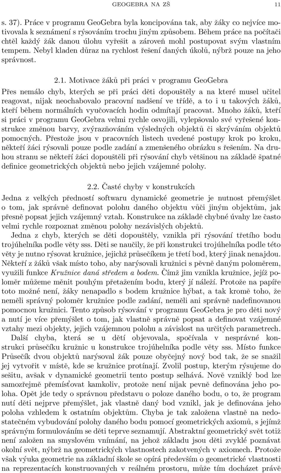 Motivace žáků při práci v programu GeoGebra Přes nemálo chyb, kterých se při práci děti dopouštěly a na které musel učitel reagovat, nijak neochabovalo pracovní nadšení ve třídě, a to i u takových