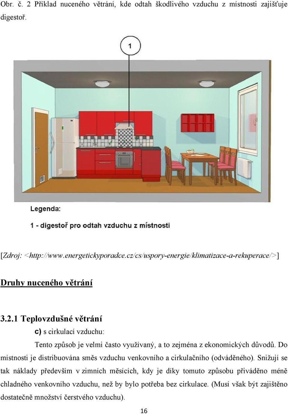 1 Teplovzdušné větrání c) s cirkulací vzduchu: Tento způsob je velmi často vyuţívaný, a to zejména z ekonomických důvodů.