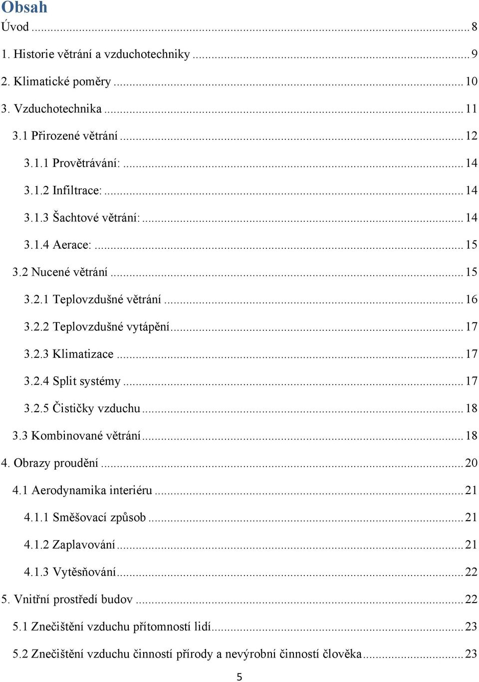 .. 17 3.2.5 Čističky vzduchu... 18 3.3 Kombinované větrání... 18 4. Obrazy proudění... 20 4.1 Aerodynamika interiéru... 21 4.1.1 Směšovací způsob... 21 4.1.2 Zaplavování... 21 4.1.3 Vytěsňování.